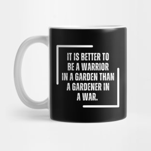 It Is Better To Be A Warrior In A Garden Than To Be A Gardener In A War Mug